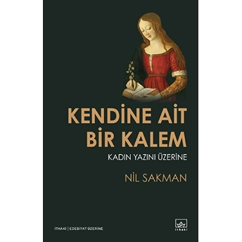 Kendine Ait Bir Kalem Kadın Yazını Üzerine Nil Sakman