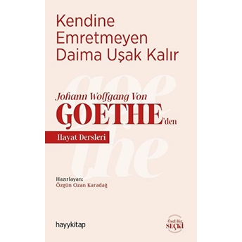 Kendine Emretmeyen Daima Uşak Kalır - Johann Wolfgang Von Goethe’den Hayat Dersleri Özgün Ozan Karadağ