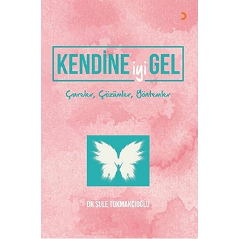 Kendine Iyi Gel-Çareler, Çözümler, Yöntemler - Şule Tokmakçıoğlu