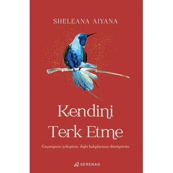 Kendini Terk Etme: Geçmişinizi Iyileştirin, Ilişki Kalıplarınızı Dönüştürün Sheleana Aıyana