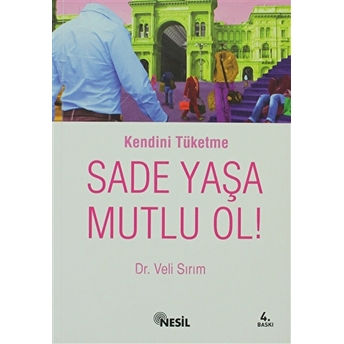 Kendini Tüketme Sade Yaşa Mutlu Ol! Veli Sırım