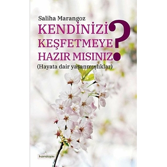 Kendinizi Keşfetmeye Hazır Mısınız? (Hayata Dair Yaşanmışlıklar) Saliha Marangoz