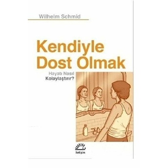 Kendiyle Dost Olmak - Hayatı Nasıl Kolaylaştırır ? Wilhelm Schmid