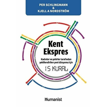 Kent Ekspres: Kadınların Ve Şehirler Tarafından Şekillendirilen Yeni Dünyamız Için 15 Kural Kjell A. Nordström, Per Schlingmann