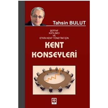 Kent Konseyleri Şeffaf Katılımcı Ve Etkin Kent Yönetimi Için Tahsin Bulut