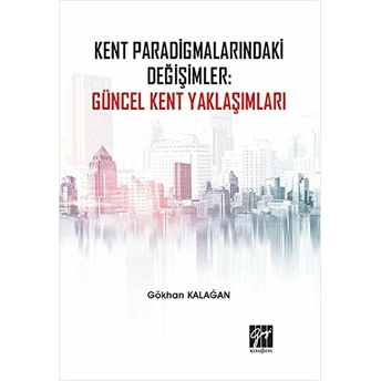 Kent Paradigmalarındaki Değişimler: Güncel Kent Yaklaşımları Gökhan Kalağan