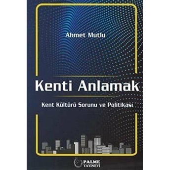 Kenti Anlamak Kent Kültürü Sorunu Ve Politikası