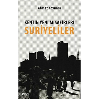 Kentin Yeni Misafirleri Suriyeliler Ahmet Koyuncu