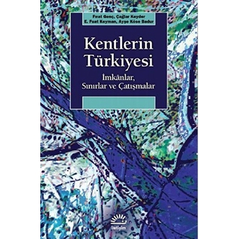 Kentlerin Türkiyesi - Imkanlar, Sınırlar Ve Çatışmalar Fırat Genç, Çağlar Keyder, E. Fuat Keyman, Ayşe Köse Badur