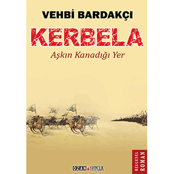 Kerbela - Aşkın Kanadığı Yer Vehbi Bardakçı