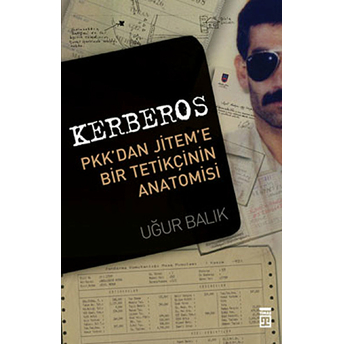 Kerberos - Pkk'dan Jitem'e Bir Tetikçinin Anotomisi Uğur Balık