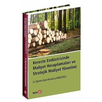 Kereste Endüstrisinde Maliyet Hesaplamaları Ve Stratejik Maliyet Yönetimi Mustafa Çanakçıoğlu