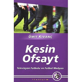 Kesin Ofsayt: Televizyon Futbolu Ve Futbol Medyası Ümit Kıvanç