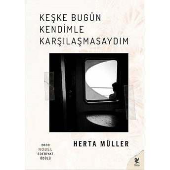 Keşke Bugün Kendimle Karşılaşmasaydım Herta Müller