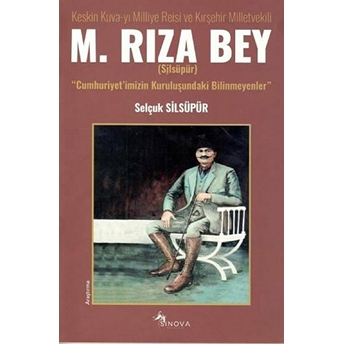 Keskin Kuvayı Milliye Reisi Ve Kırşehir Milletvekili M. Rıza Bey - Selçuk Silsüpür