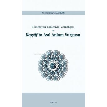 Keşşâf’ta Asıl Anlam Vurgusu;Bilinmeyen Yönleriyle Zemahşerî Ve Necmettin Çalışkan