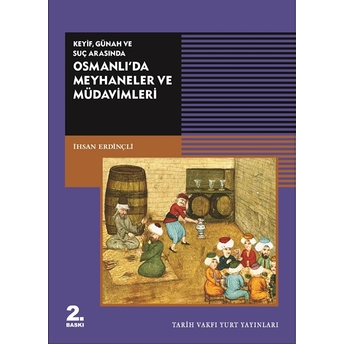 Keyif, Günah Ve Suç Arasında Osmanlı'da Meyhaneler Ve Müdavimleri Ihsan Erdinçli