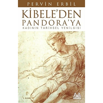 Kibele'den Pandora'ya / Kadının Tarihsel Yenilgisi Pervin Erbil