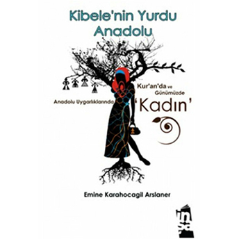 Kibele'nin Yurdu Anadolu Emine Karahocagil Arslaner