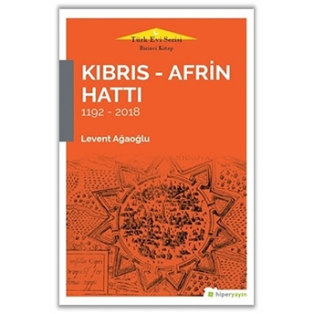 Kıbrıs - Afrin Hattı (1192-2018) Levent Ağaoğlu