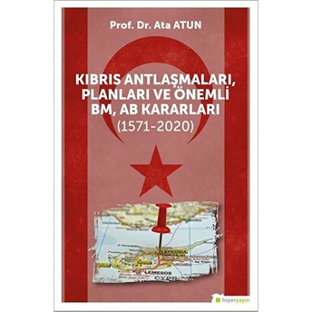 Kıbrıs Antlaşmaları, Planları Ve Önemli Bm, Ab Kararları (1571-2020) Ata Atun