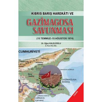 Kıbrıs Barış Harekatı Ve Gazimagosa Savunması - 15 Temmuz-15 Ağustos 1974 Oğuz Kalelioğlu