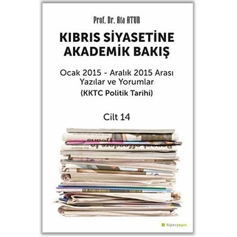 Kıbrıs Siyasetine Akademik Bakış Ocak 2015 Aralık 2015 Arası Yazılar Ve Yorumlar Cilt 14 Ata Atun