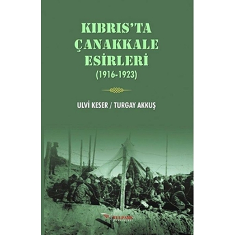 Kıbrıs’ta Çanakkale Esirleri (1916-1923)-Ulvi Keser