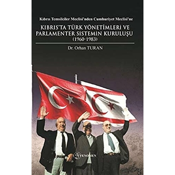 Kıbrıs Temsilciler Meclisi’nden Cumhuriyet Meclisi’ne Kıbrıs’ta Türk Yönetimleri Ve Parlamenter Sistemin Kuruluşu (1960-1983) Orhan Turan