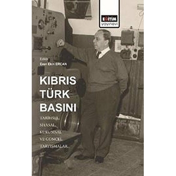 Kıbrıs Türk Basını: Tarihsel, Siyasal, Kurumsal Ve Güncel Tartışmalar Eren Ekin Ercan