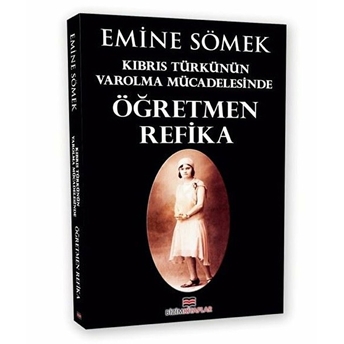 Kıbrıs Türkünün Varolma Mücadelesinde Öğretmen Refika Emine Sömek