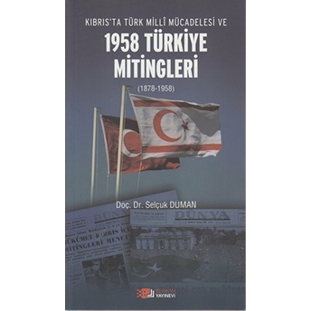 Kıbrıs'ta Türk Milli Mücadelesi Ve 1958 Türkiye Mitingleri Selçuk Duman