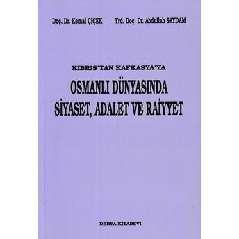 Kıbrıs'tan Kafkasya'ya Osmanlı Dünyasında Siyaset, Adalet Ve Raiyyet Kemail Çiçek - Abdullah Saydam