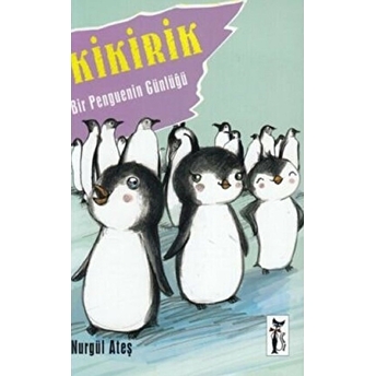 Kikirik - Bir Penguenin Günlüğü Nurgül Ateş