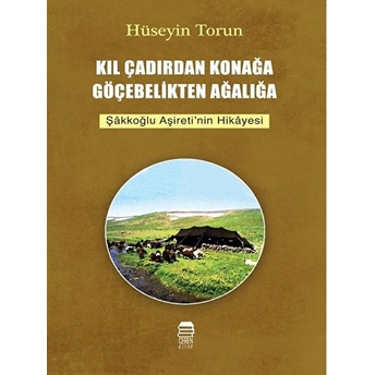 Kıl Çadırdan Konağa Göçebelikten Ağalığa - Hüseyin Torun