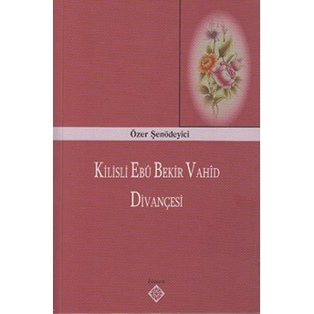 Kilisli Ebu Bekir Vahid Divançesi Özer Şenödeyici