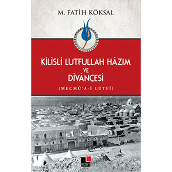 Kilisli Lutfullah Hazım Ve Divançesi M. Fatih Köksal