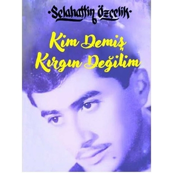 Kim Demiş Kırgın Değilim Selahattin Özçelik