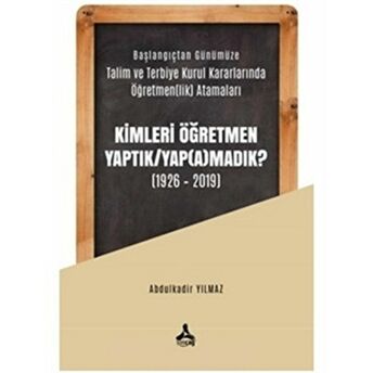 Kimleri Öğretmen Yaptık / Yap(A)Madık ? (1926-2019) Abdulkadir Yılmaz