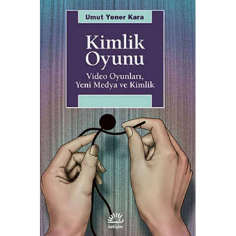 Kimlik Oyunu Video Oyunları, Yeni Medya Ve Kimlik Umut Yener Kara