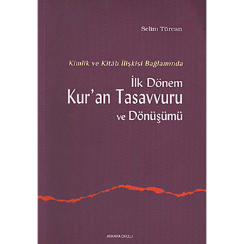 Kimlik Ve Kitab Ilişkisi Bağlamında Ilk Dönem Kur'an Tasavvuru Ve Dönüşümü Selim Türcan