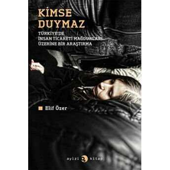 Kimse Duymaz - Türkiye'de Insan Ticareti Mağdurları Üzerine Bir Araştırma Elif Özer