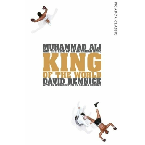 King Of The World: Muhammad Ali And The Rise Of An American Hero David Remnick