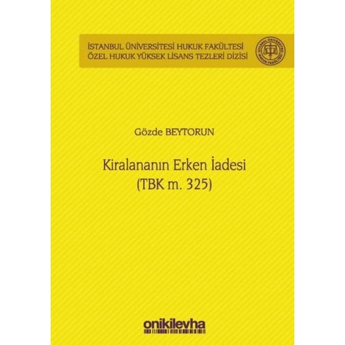 Kiralananın Erken Iadesi (Tbk M. 325) Istanbul Üniversitesi Hukuk Fakültesi Özel Hukuk Yüksek Lisans Tezleri Dizisi No: 53 - Gözde Beytorun