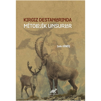 Kırgız Destanlarında Mitolojik Unsurlar Şule Gümüş