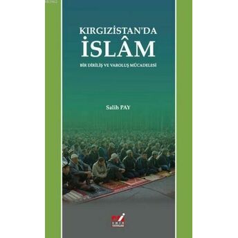 Kırgızistan'da Islam; Bir Diriliş Ve Varoluş Mücadelesibir Diriliş Ve Varoluş Mücadelesi Salih Pay