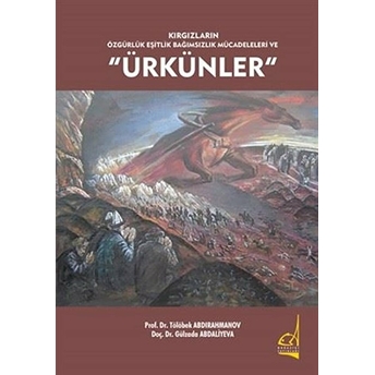 Kırgızların Özgürlük Eşitlik Bağımsızlık Mücadeleleri Ve Ürkünler Tölöbek Abdırahmanov, Gülzada Abdaliyeva