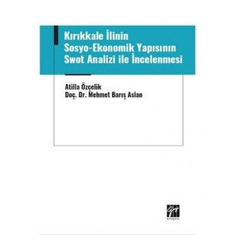 Kırıkkale Ilinin Sosyo-Ekonomik Yapısının Swot Analizi Ile Incelenmesi Atilla Özçelik