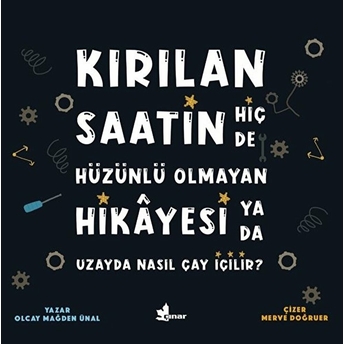 Kırılan Saatin Hiç De Hüzünlü Olmayan Hikayesi Ya Da Uzayda Nasıl Çay Içilir? Olcay Mağden Ünal