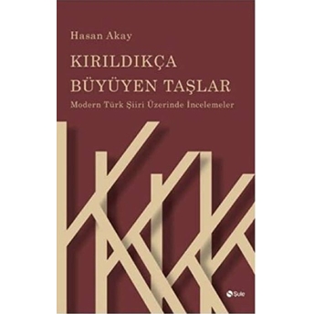 Kırıldıkça Büyüyen Taşlar - Modern Türk Şiiri Üzerinde Incelemeler Hasan Akay